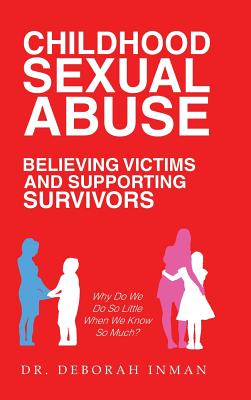 Childhood Sexual Abuse Believing Victims and Supporting Survivors: Why Do We Do so Little When We Know so Much?