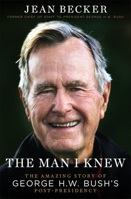 The Man I Knew: The Amazing Story of George H. W. Bush's Post-Presidency