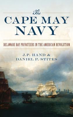 The Cape May Navy: Delaware Bay Privateers in the American Revolution (Military)