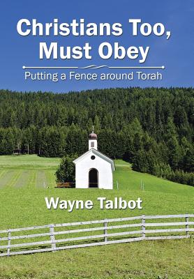 Christians Too, Must Obey: Putting a Fence Around Torah