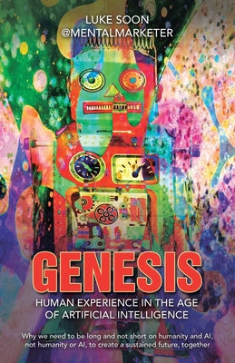 Genesis: Human Experience in the Age of Artificial Intelligence: Why we need to be long and not short on humanity and AI, not humanity or AI, to create a sustained future, together