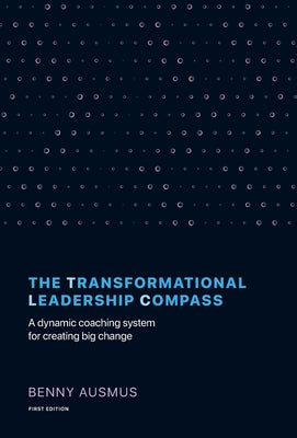 The Transformational Leadership Compass: A Dynamic Coaching System for Creating Big Change