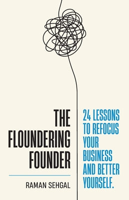 The Floundering Founder: 24 Lessons to Refocus Your Business and Better Yourself