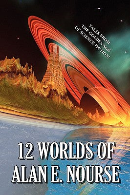 12 Worlds of Alan E. Nourse: Tales From The Golden Age Of Science Fiction!