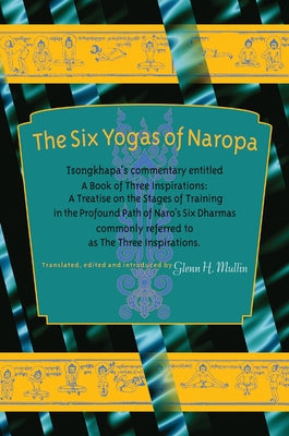 The Six Yogas of Naropa: Tsongkhapa's Commentary Entitled A Book of Three Inspirations: A Treatise on the Stages of Training in the Profound Path of Naro's Six Dharmas