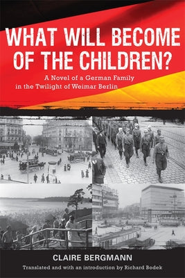 What Will Become of the Children?: A Novel of a German Family in the Twilight of Weimar Berlin (Studies in German Literature Linguistics and Culture, 80)