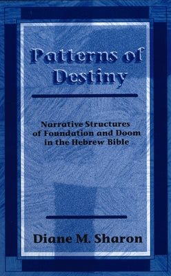 Patterns of Destiny: Narrative Structures of Foundation and Doom in the Hebrew Bible