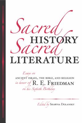 Sacred History, Sacred Literature: Essays on Ancient Israel, the Bible, and Religion in Honor of R. E. Friedman on His Sixtieth Birthday