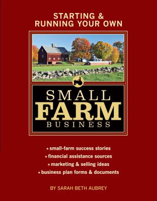 Starting & Running Your Own Small Farm Business: Small-Farm Success Stories * Financial Assistance Sources * Marketing & Selling Ideas * Business Plan Forms & Documents