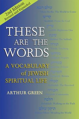 These Are the Words: A Vocabulary of Jewish Spiritual Life, Second Edition