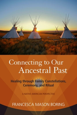 Connecting to Our Ancestral Past: Healing through Family Constellations, Ceremony, and Ritual