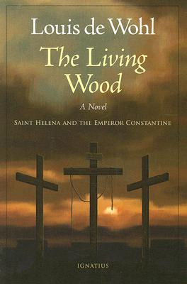 The Living Wood: A Novel about Saint Helena and the Emperor Constantine