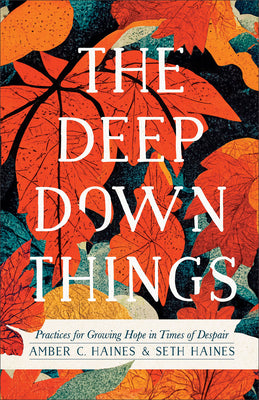 Deep Down Things: Practices for Growing Hope in Times of Despair