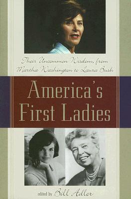 America's First Ladies: Their Uncommon Wisdom, from Martha Washington to Laura Bush