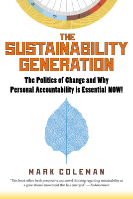 The Sustainability Generation: The Politics of Change and Why Personal Accountability is Essential NOW!