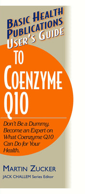 User's Guide to Coenzyme Q10: Don't Be a Dummy, Become an Expert on What Coenzyme Q10 Can Do for Your Health (Basic Health Publications User's Guide)