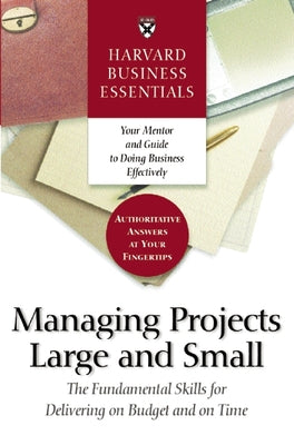 Managing Projects Large and Small: The Fundamental Skills to Deliver on budget and on Time