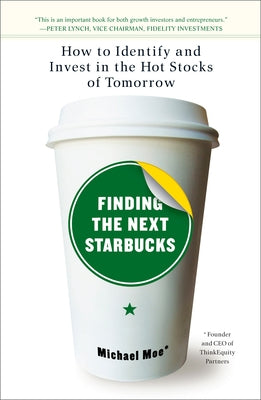 Finding the Next Starbucks: How to Identify and Invest in the Hot Stocks of Tomorrow