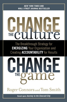 Change the Culture, Change the Game: The Breakthrough Strategy for Energizing Your Organization and Creating Accounta bility for Results