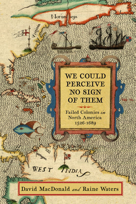 We Could Perceive No Sign of Them: Failed Colonies in North America, 15261689