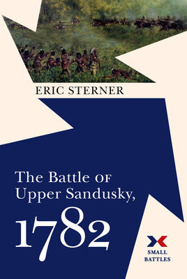 The Battle of Upper Sandusky, 1782 (Small Battles)