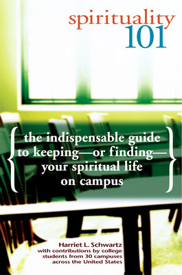 Spirituality 101: The Indispensable Guide to Keepingor FindingYour Spiritual Life on Campus