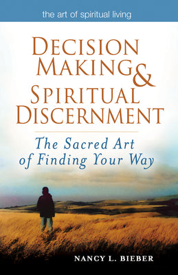 Decision Making & Spiritual Discernment: The Sacred Art of Finding Your Way (The Art of Spiritual Living)