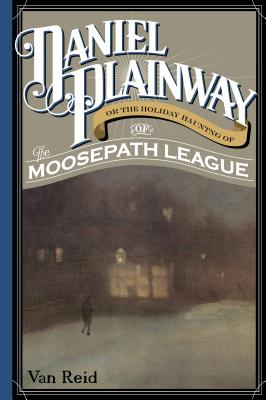 Daniel Plainway: Or The Holiday Haunting of the Moosepath League