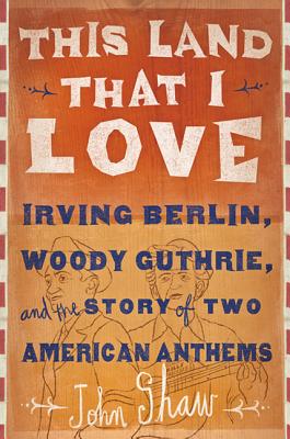 This Land that I Love: Irving Berlin, Woody Guthrie, and the Story of Two American Anthems