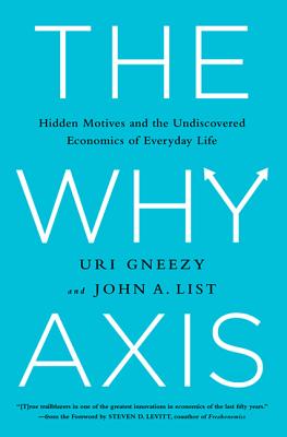 The Why Axis: Hidden Motives and the Undiscovered Economics of Everyday Life