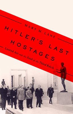 Hitler's Last Hostages: Looted Art and the Soul of the Third Reich