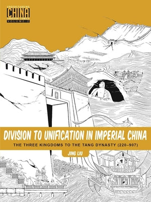 Division to Unification in Imperial China: The Three Kingdoms to the Tang Dynasty (220 907) (Understanding China Through Comics, 2)