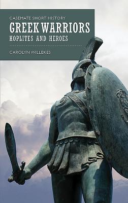 Greek Warriors: Hoplites and Heroes (Casemate Short History)