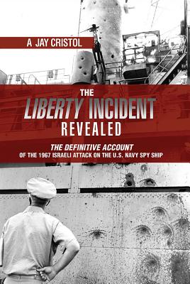 The Liberty Incident Revealed: The Definitive Account of the 1967 Israeli Attack on the U.S. Navy Spy Ship