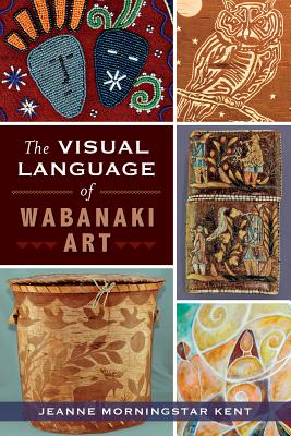 The Visual Language of Wabanaki Art (American Heritage)