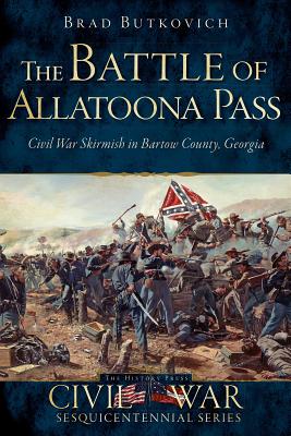 The Battle of Allatoona Pass: Civil War Skirmish in Bartow County, Georgia (Civil War Series)