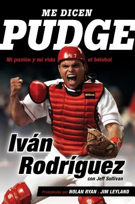 Me dicen Pudge: Mi pasin y mi vida el bisbol (Spanish Edition)