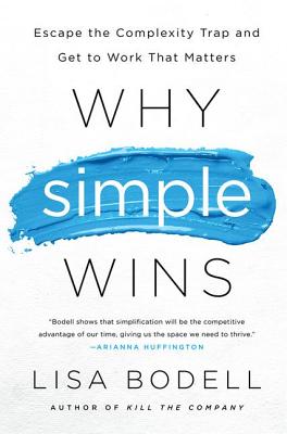 Why Simple Wins: Escape the Complexity Trap and Get to Work That Matters