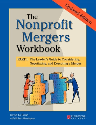 The Nonprofit Mergers Workbook Part I: The Leader's Guide to Considering, Negotiating, and Executing a Merger