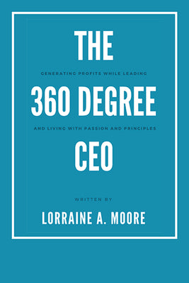 The 360 Degree CEO: Generating Profits While Leading and Living with Passion and Principles