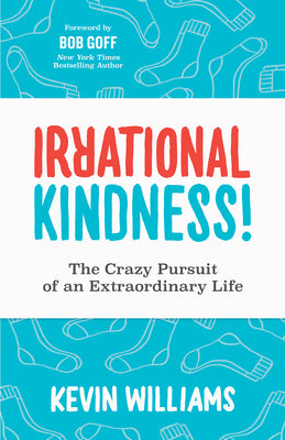 Irrational Kindness: The Crazy Pursuit of an Extraordinary Life