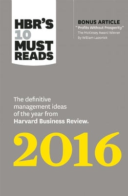 HBR's 10 Must Reads 2016: The Definitive Management Ideas of the Year from Harvard Business Review (with bonus McKinsey Award Winning article "Profits Without Prosperity ) (HBR s 10 Must Reads)