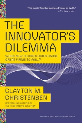 The Innovator's Dilemma: When New Technologies Cause Great Firms to Fail (Management of Innovation and Change)