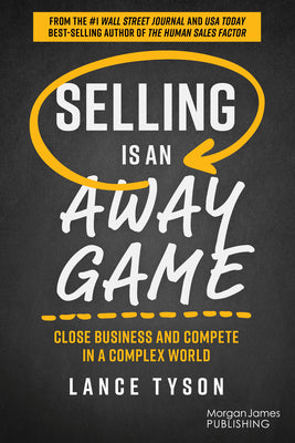 Selling is an Away Game: Close Business and Compete in a Complex World