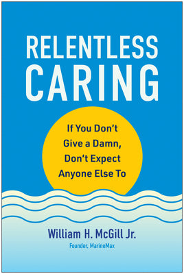 Relentless Caring: If You Don't Give a Damn, Don't Expect Anyone Else To