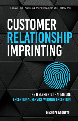 Customer Relationship Imprinting: The 6 Elements That Ensure Exceptional Service Without Exception