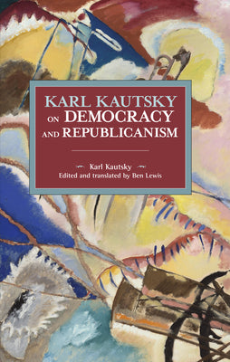 Karl Kautsky on Democracy and Republicanism (Historical Materialism)