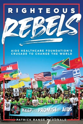 Righteous Rebels [Revised Edition]: AIDS Healthcare Foundation's Crusade to Change the World