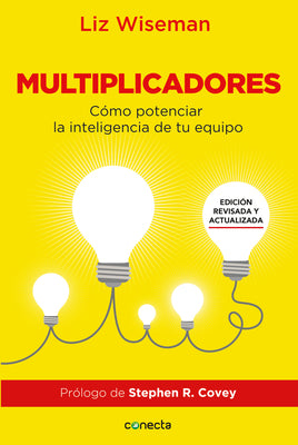 Multiplicadores. Edicin revisada y actualizada: Cmo potenciar la inteligencia de tu equipo / Multipliers How the Best Leaders Make Everyone Smarter (Spanish Edition)