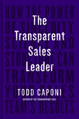 The Transparent Sales Leader: How The Power of Sincerity, Science & Structure Can Transform Your Sales Teams Results